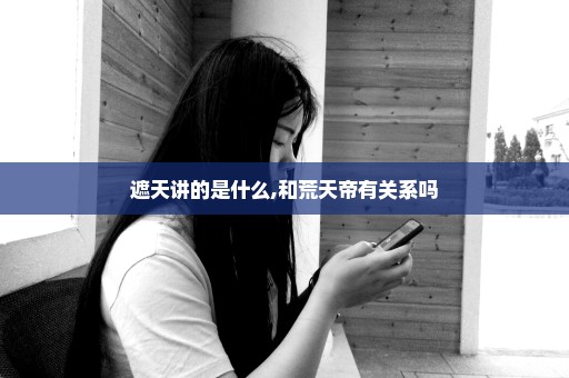 遮天讲的是什么,和荒天帝有关系吗