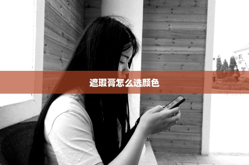 遮瑕膏怎么选颜色