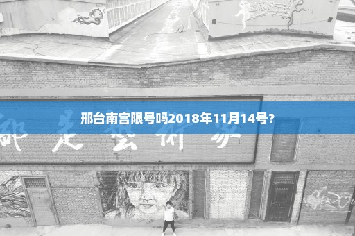 邢台南宫限号吗2018年11月14号？