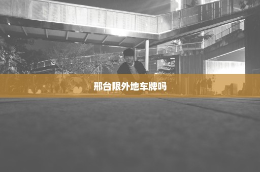 邢台限外地车牌吗