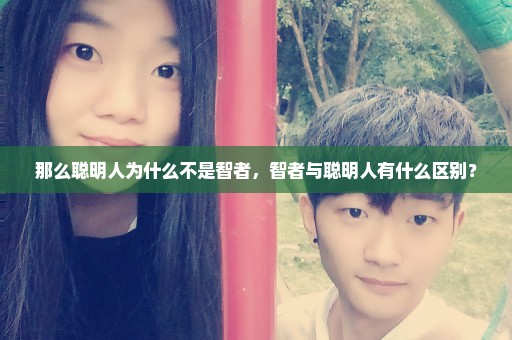 那么聪明人为什么不是智者，智者与聪明人有什么区别？