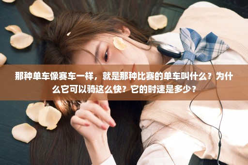 那种单车像赛车一样，就是那种比赛的单车叫什么？为什么它可以骑这么快？它的时速是多少？