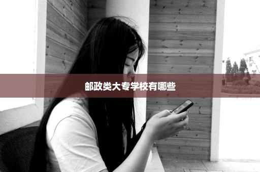 邮政类大专学校有哪些