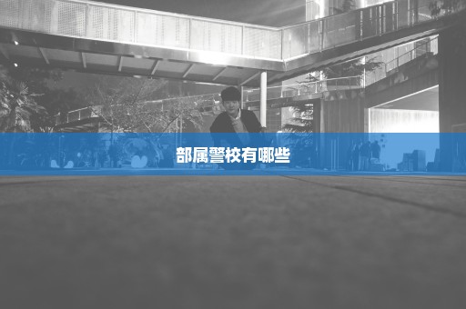 部属警校有哪些