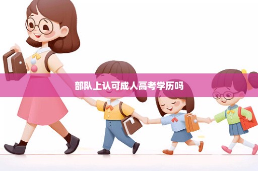 部队上认可成人高考学历吗