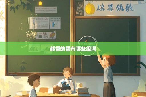 都督的督有哪些组词