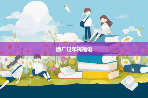 酒厂过年祝福语