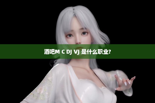 酒吧M C DJ VJ 是什么职业?
