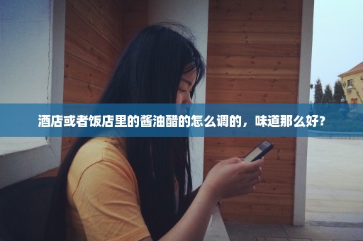 酒店或者饭店里的酱油醋的怎么调的，味道那么好？