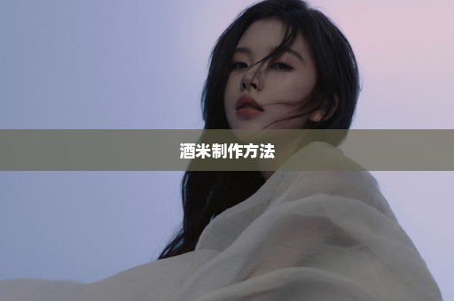 酒米制作方法
