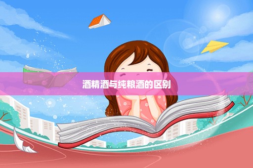 酒精酒与纯粮酒的区别