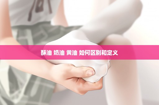 酥油 奶油 黄油 如何区别和定义
