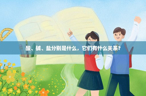 酸、碱、盐分别是什么，它们有什么关系？