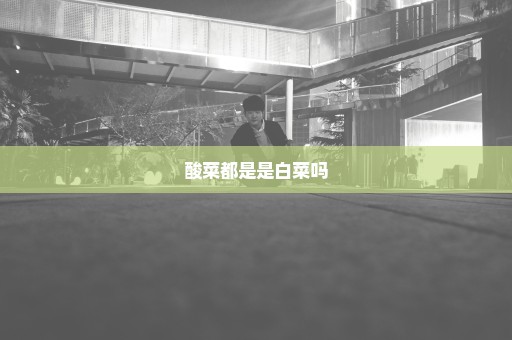 酸菜都是是白菜吗