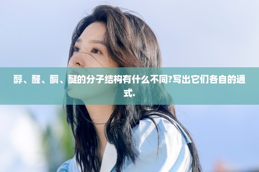 醇、醛、酮、醚的分子结构有什么不同?写出它们各自的通式.