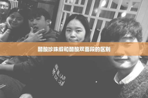 醋酸珍珠缎和醋酸双面段的区别