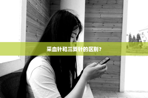 采血针和三菱针的区别？