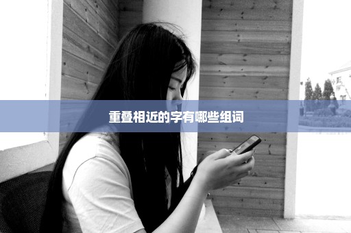 重叠相近的字有哪些组词