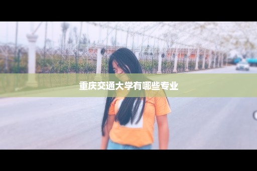 重庆交通大学有哪些专业