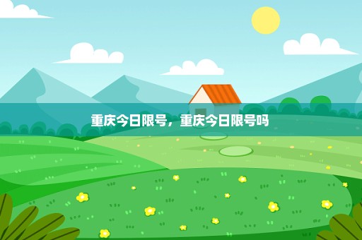 重庆今日限号，重庆今日限号吗 