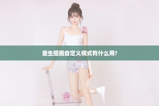重生细胞自定义模式有什么用?