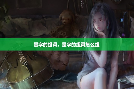 量字的组词，量字的组词怎么组 
