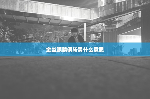 金丝眼睛很斩男什么意思