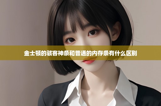 金士顿的骇客神条和普通的内存条有什么区别