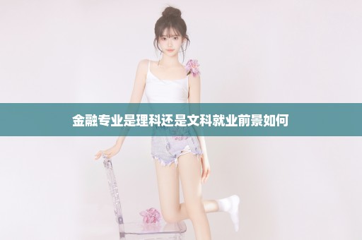 金融专业是理科还是文科就业前景如何