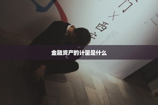 金融资产的计量是什么