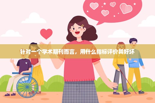 针对一个学术期刊而言，用什么指标评价其好坏