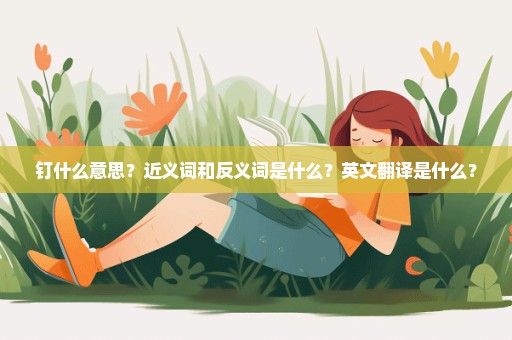 钉什么意思？近义词和反义词是什么？英文翻译是什么？