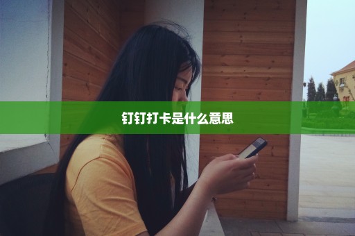 钉钉打卡是什么意思