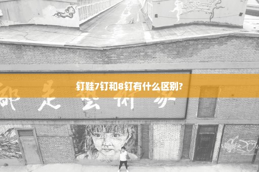 钉鞋7钉和8钉有什么区别?
