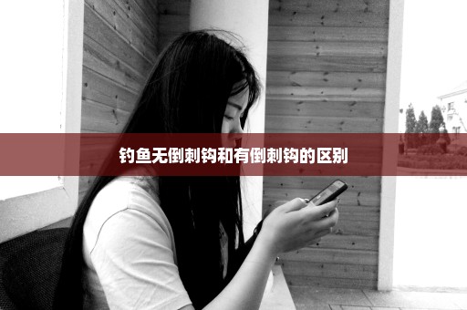 钓鱼无倒刺钩和有倒刺钩的区别