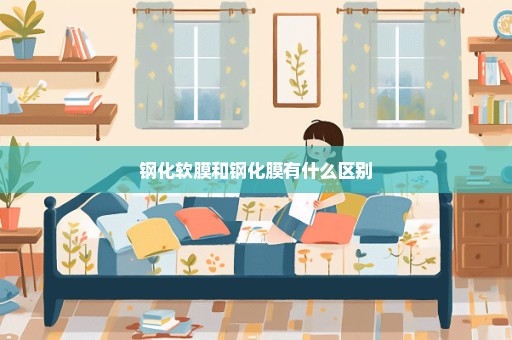 钢化软膜和钢化膜有什么区别