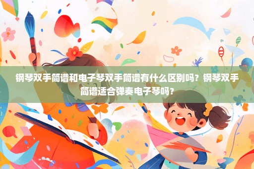 钢琴双手简谱和电子琴双手简谱有什么区别吗？钢琴双手简谱适合弹奏电子琴吗？