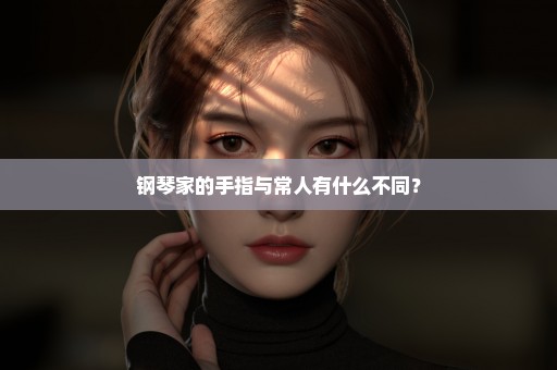 钢琴家的手指与常人有什么不同？