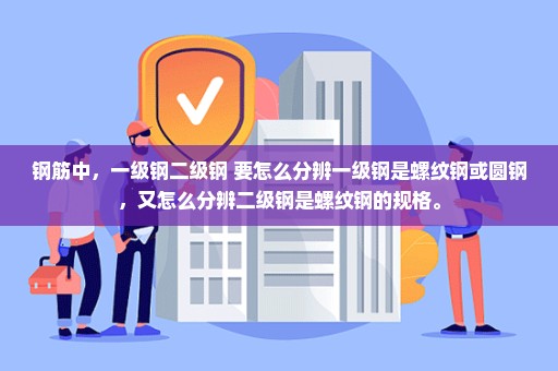 钢筋中，一级钢二级钢 要怎么分辨一级钢是螺纹钢或圆钢，又怎么分辨二级钢是螺纹钢的规格。