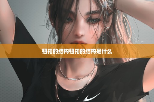 钮扣的结构钮扣的结构是什么