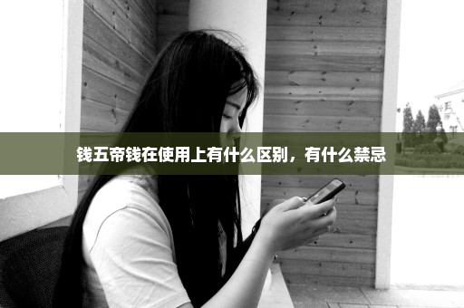 钱五帝钱在使用上有什么区别，有什么禁忌