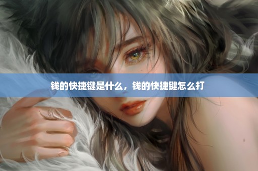 钱的快捷键是什么，钱的快捷键怎么打 
