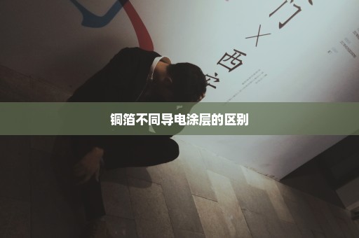 铜箔不同导电涂层的区别