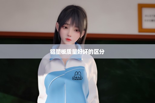 铝塑板质量好坏的区分