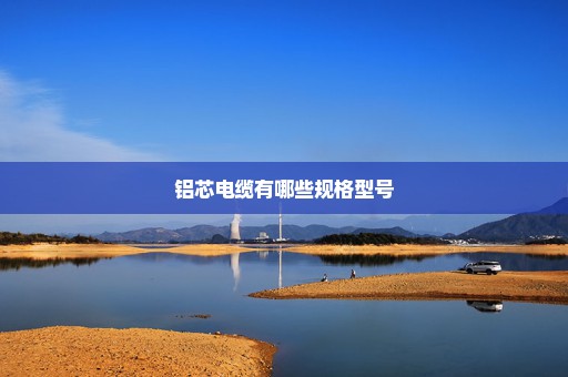 铝芯电缆有哪些规格型号