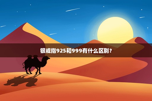 银戒指925和999有什么区别？