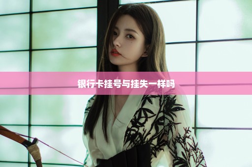 银行卡挂号与挂失一样吗