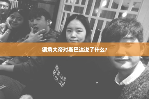 银角大帝对斯巴达说了什么?