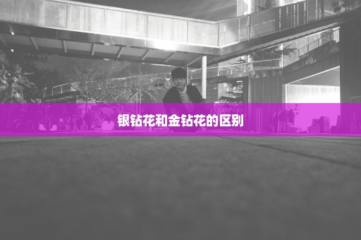 银钻花和金钻花的区别