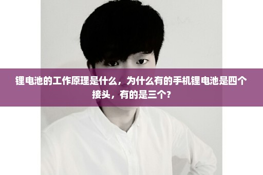 锂电池的工作原理是什么，为什么有的手机锂电池是四个接头，有的是三个？